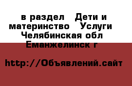  в раздел : Дети и материнство » Услуги . Челябинская обл.,Еманжелинск г.